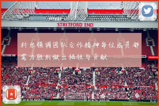 科尔强调团队合作精神每位成员都需为胜利做出牺牲与贡献
